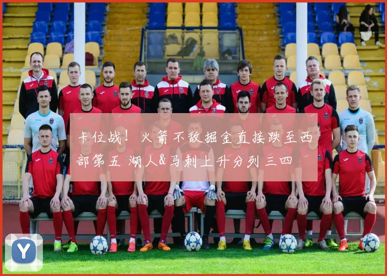 卡位战！火箭不敌掘金直接跌至西部第五 湖人&马刺上升分列三四